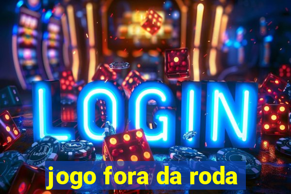 jogo fora da roda